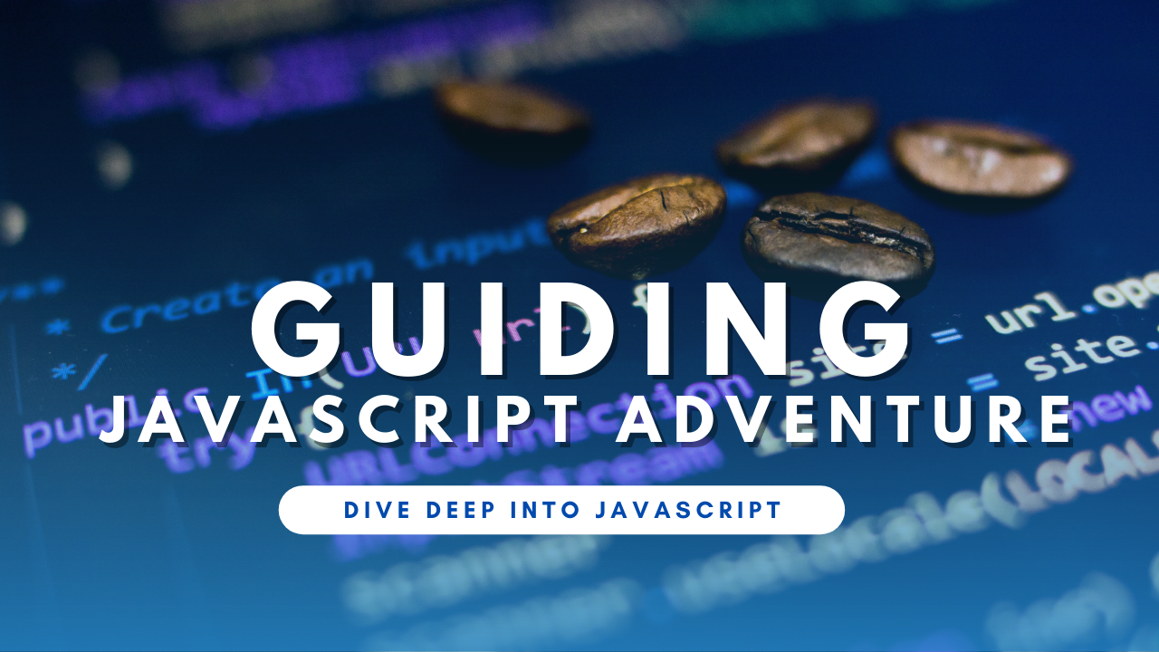 Guiding Your JavaScript Adventure
